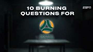 The 10 major questions Football Australia must answer